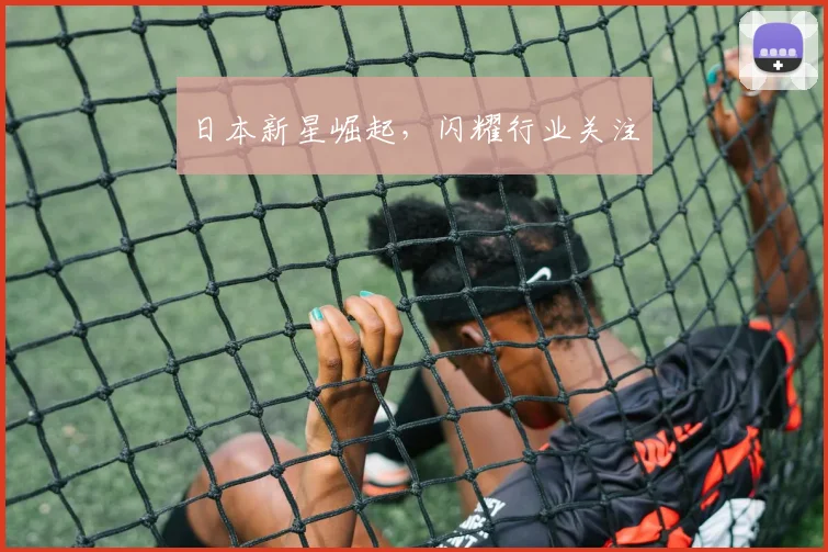 日本新星崛起，闪耀行业关注