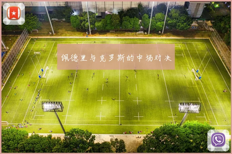 佩德里与克罗斯的中场对决