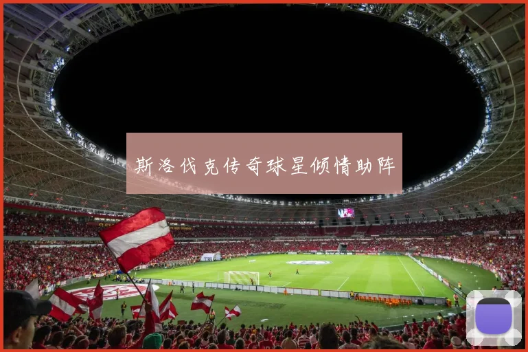 斯洛伐克传奇球星倾情助阵