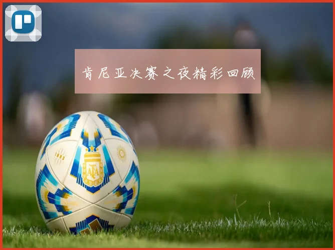 肯尼亚决赛之夜精彩回顾